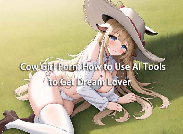 Cow Girl Porn: How to Use AI Tools to Get Your Dream Lover - aihentai.co on pornsimulated.com